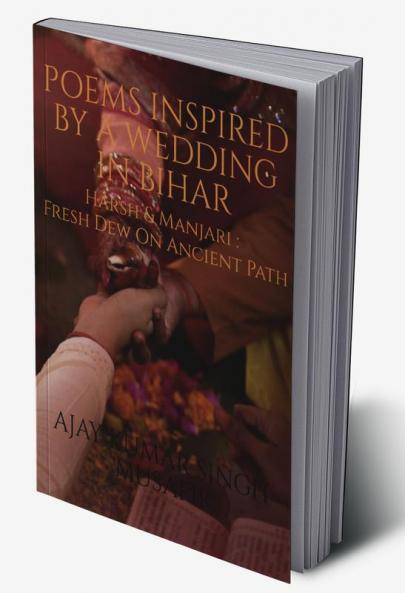 POEMS INSPIRED BY A WEDDING IN BIHAR : Harsh & Manjari : Fresh Dew On An Ancient Path