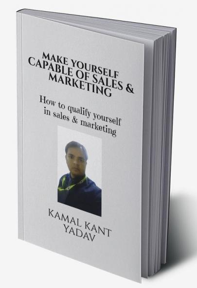 Make yourself capable of sales & Marketing : How to qualify yourself in sales & Marketing: How to qualify yourself in sales & Marketing