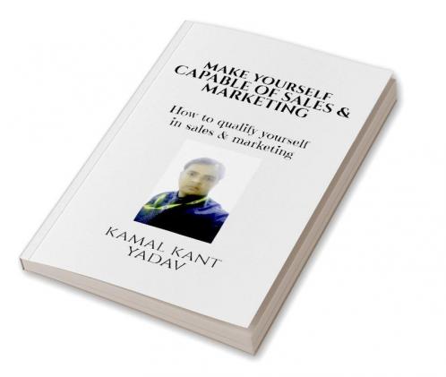 Make yourself capable of sales & Marketing : How to qualify yourself in sales & Marketing: How to qualify yourself in sales & Marketing