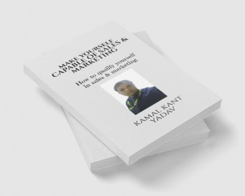 Make yourself capable of sales & Marketing : How to qualify yourself in sales & Marketing: How to qualify yourself in sales & Marketing