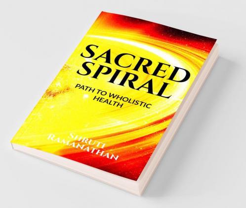 Sacred Spiral : The Path To Wholistic Health