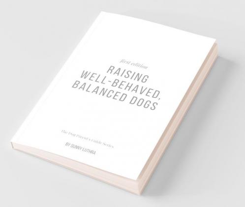 Raising Well-Behaved Balanced Dogs: The Dog Parent'S Guide Series