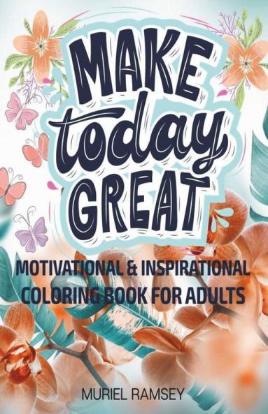 Make Today Great-Motivational And Inspirational Coloring Book For Adults : Positive Quotes Coloring Pages