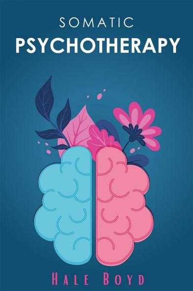 Somatic psychotherapy : A Comprehensive Guide to Theoretical and Practical Considerations (2022 Guide for Beginners)