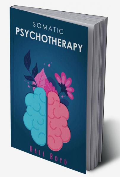 Somatic psychotherapy : A Comprehensive Guide to Theoretical and Practical Considerations (2022 Guide for Beginners)
