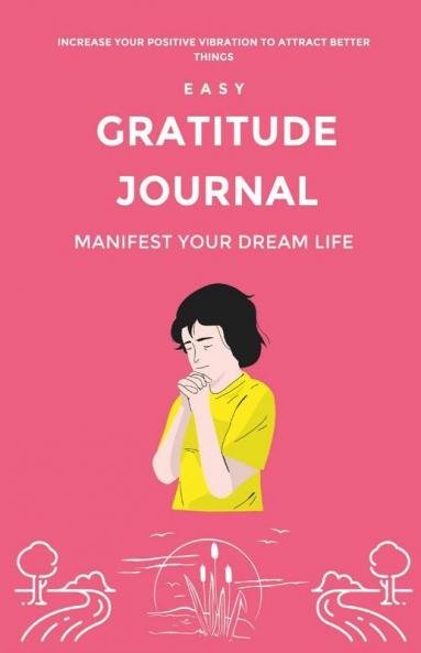 Easy Gratitude Journal: Random Gratitude Every Day For Thankfulness And Happiness (Manifest Your Dream Life)