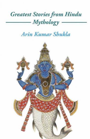 Greatest Stories From Hindu Mythology: Expressions Of A Beautiful Culture