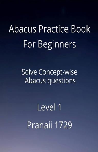 Abacus Practice Book For Beginners - Level 1 : Solve Concept-Wise Abacus Questions