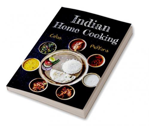 Indian Home Cooking : Prepare Over 100 Tasty Traditional And Innovative Indian Recipes To Spice Up Your Meals With This Comprehensive Cookbook (2022 Edition)