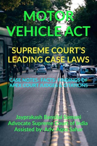 Motor Vehicle Act- Supreme Court’S Leading Case Laws: Case Notes- Facts- Findings Of Apex Court Judges & Citations: Case Notes- Facts- Findings Of Apex Court Judges And Citations
