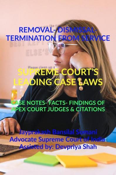 Removal-Dismissal-Termination From Service- Supreme Courts Leading Case Laws : Case Notes- Facts- Findings Of Apex Court Judges Citations