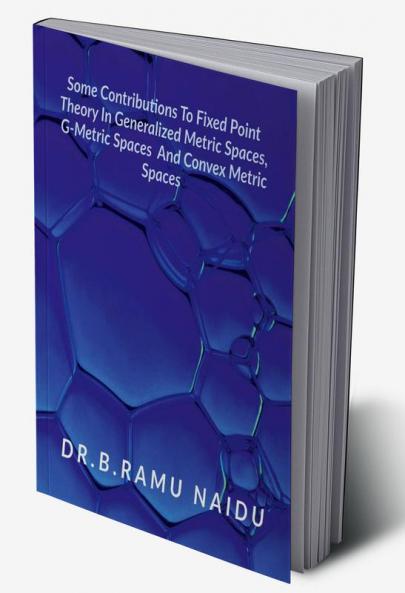 Some Contributions To Fixed Point Theory In Generalized Metric Spaces G-Metric Spaces And Convex Metric Spaces