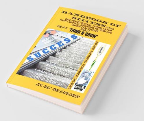 Handbook Of Success Series Part - I (Foundation Course) Hb#1 'Think N Grow' : Time-Tested Success Formulas For Happy Growing Life  With Solutions To Problems Faced And Unique Success Real Life...