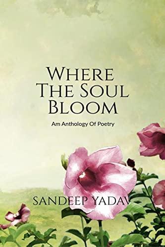 Where The Soul Bloom : An Anthology Of Poetry