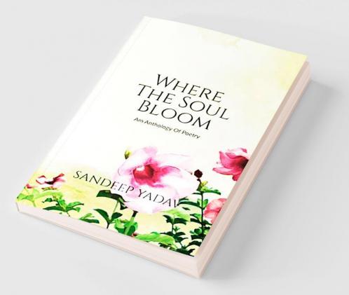 Where The Soul Bloom : An Anthology Of Poetry