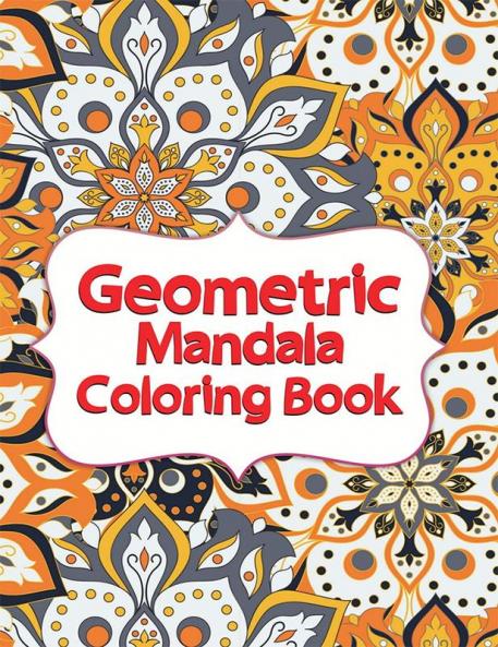 Geometric Mandala Coloring Book : Unique Mandalas for Relaxation and Stress Relief