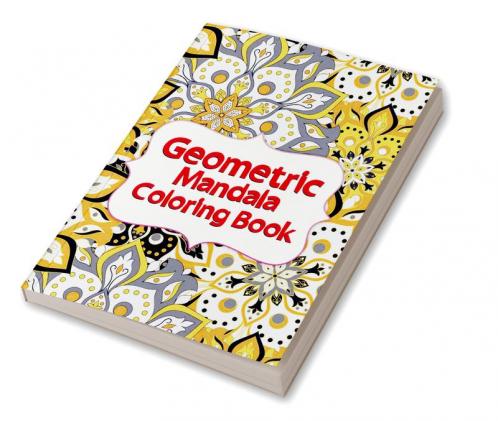 Geometric Mandala Coloring Book : Unique Mandalas for Relaxation and Stress Relief