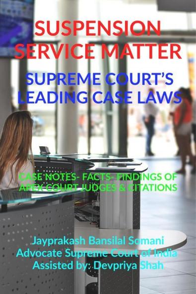 Suspension- Service Matter- Supreme Courts Leading Case Laws : Case Notes- Facts- Findings Of Apex Court Judges Citations
