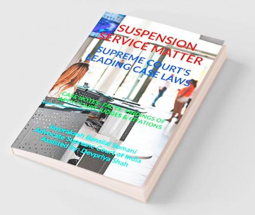 Suspension- Service Matter- Supreme Courts Leading Case Laws : Case Notes- Facts- Findings Of Apex Court Judges Citations