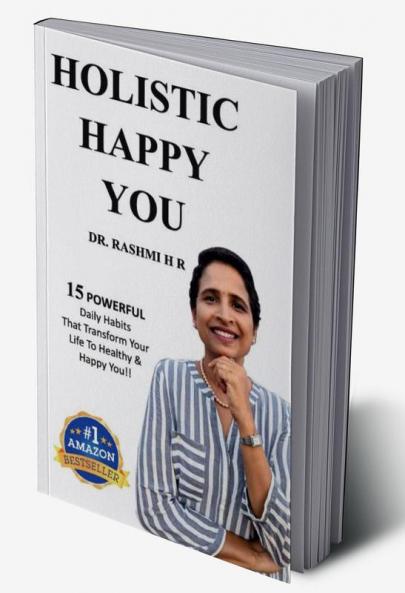 HOLISTIC HAPPY YOU : 15 Powerful Daily Habits That Transform Your Life To Healthy & Happy You!!