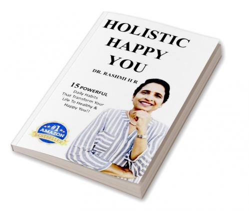 HOLISTIC HAPPY YOU : 15 Powerful Daily Habits That Transform Your Life To Healthy & Happy You!!