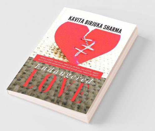 Endangered Love : When Love Rips Your Heart To Shreds Can Love Again Turn Into The Panacea That Will Mend Your Heart As Well?