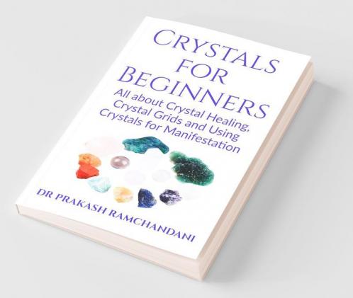 Crystals For Beginners: All About Crystal Healing Crystal Grids And Using Crystals For Manifestation