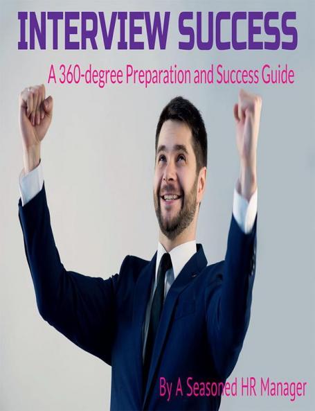 Interview Success : A 360-Degree Preparation And Success Guide