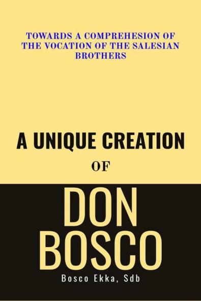 A Unique Creation of Don Bosco : Towards a comprehension of the Vocation of the Salesian Brothers