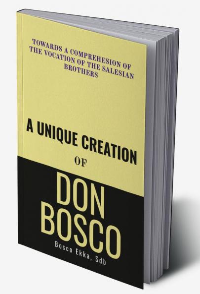A Unique Creation of Don Bosco : Towards a comprehension of the Vocation of the Salesian Brothers