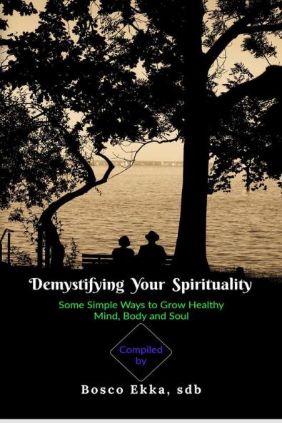 Demystifying Your Spirituality : Some Simple Ways to Grow Healthy Body Mind and Soul