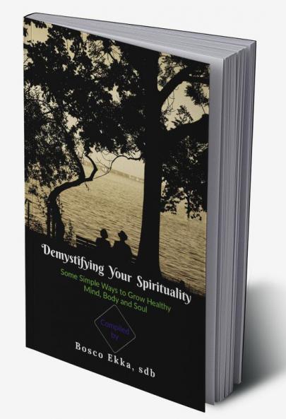 Demystifying Your Spirituality : Some Simple Ways to Grow Healthy Body Mind and Soul
