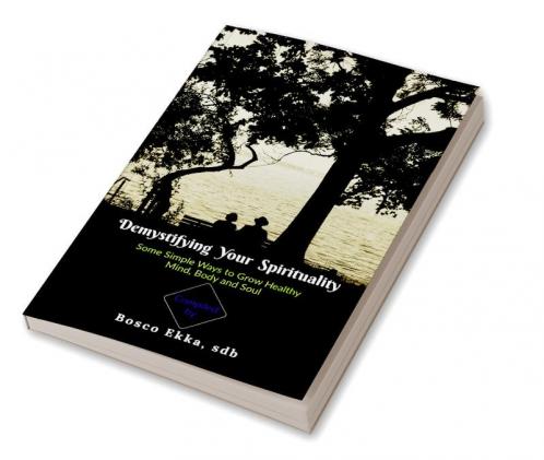 Demystifying Your Spirituality : Some Simple Ways to Grow Healthy Body Mind and Soul