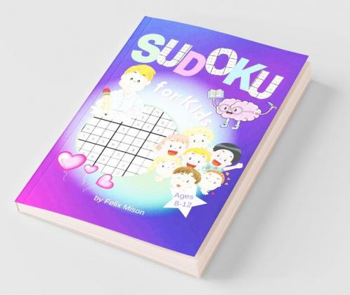 Sudoku For Kids Ages 8-12: 300 Logic Grid Puzzles With Solutions For Beginners To Advanced (Easy, Medium, Hard)