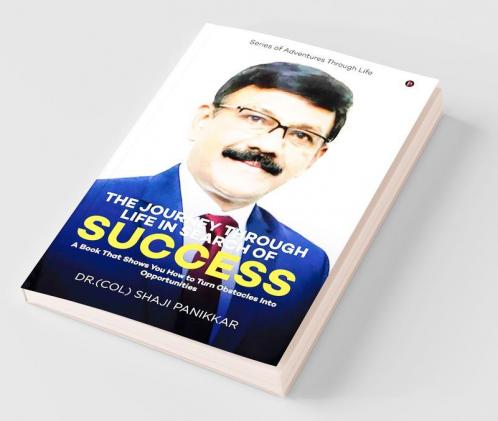 The Journey Through Life In Search Of Success : A Book That Shows You How To Turn Obstacles Into Opportunities
