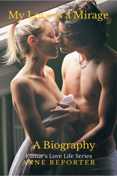 My Love is a Mirage: A Biography - Kumar’s Love Life Series