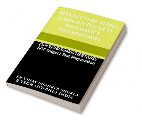SOA Lecture Series (Applied Physics) Kinematics (Elementary) : (10+2)//JEE(main)/NEET(UG)/SAT Subject Test Preparation