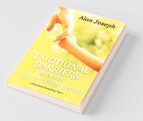 Emotional Barriers Between You & Your Child : Practical Parenting Tips