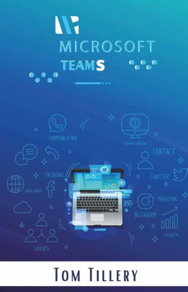 Microsoft Teams : All You Need To Know About Microsoft Teams Video Conference Calls Webinars Meetings & Online Classes (2022 Guide For Beginners)
