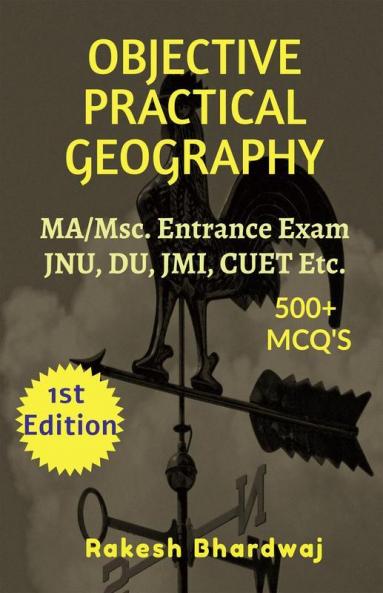 Objective Practical Geography : M.A/Msc. Entrance Exam For Jnu Du Jmi Bhu And Other Central Universities