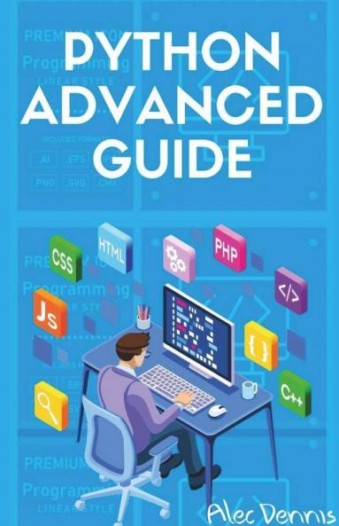 Python Advanced Guide: Your Advanced Python Tutorial In 7 Days. A Step-By-Step Guide From Intermediate To Advanced. (2022 Crash Course)