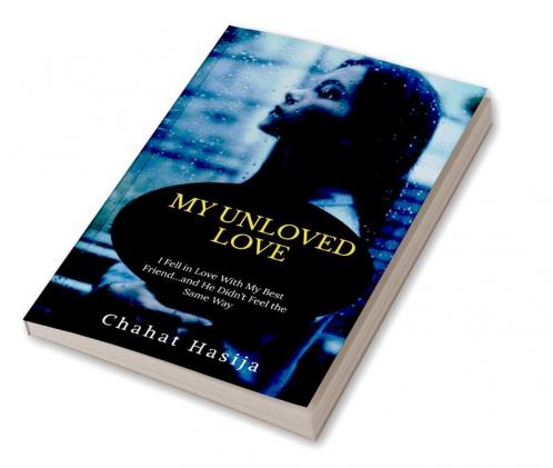 MY UNLOVED LOVE : I Fell in Love With My Best Friend…and He Didn’t Feel the Same Way