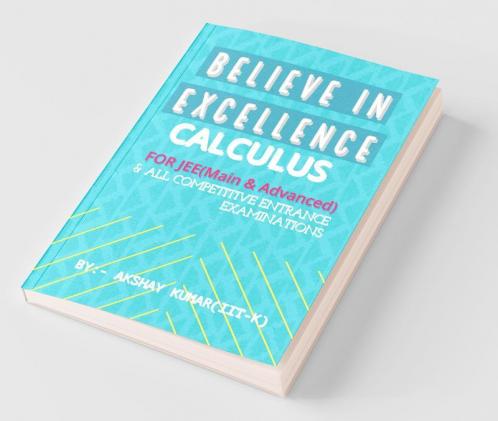 Believe In Excellence - Calculus : For Jee (Mains And Advance) And All Other Competitive Entrance Examinations