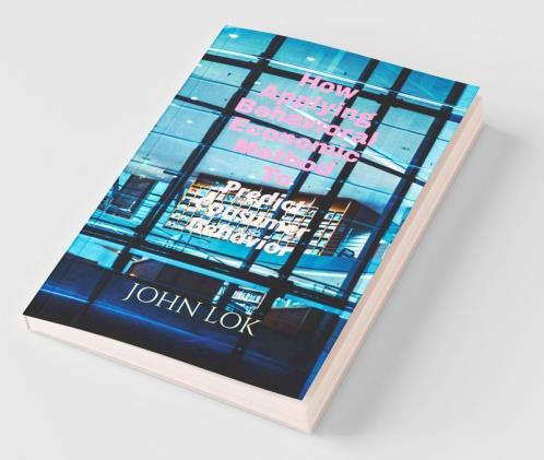 How Applying Behavioral Economic Method To: Predict Consumer Behavior