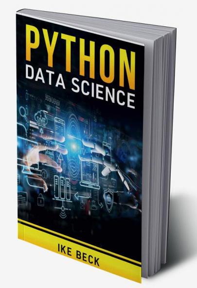 Python Data Science Ike Beck : The Complete Python Programming Tutorial. Become a Master of Big Data Analysis and a Master of Machine Learning (2022 Crash Course for Beginners)
