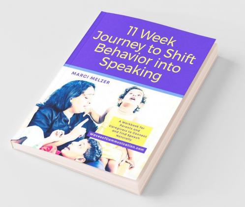 11 Week Journey To Shift Behavior Into Speaking: A Workbook For Parents And Caregivers To Connect And Find Speech Naturally