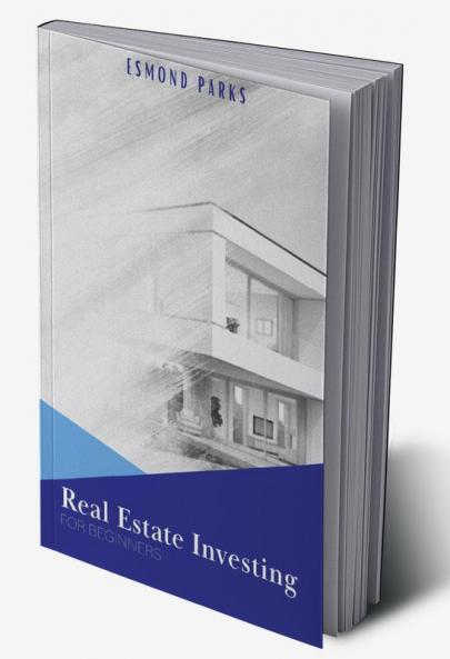 Real Estate Investing For Beginners : Gain Financial Independence And Passive Income From Your Rental Properties By Developing Effective Strategies Skills And Methods (2022 Guide)
