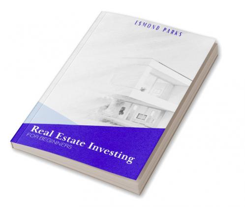 Real Estate Investing For Beginners : Gain Financial Independence And Passive Income From Your Rental Properties By Developing Effective Strategies Skills And Methods (2022 Guide)