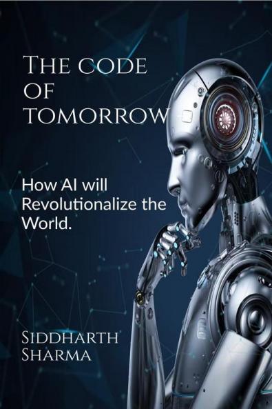 The Code of Tomorrow : How AI will revolutionaries the world.