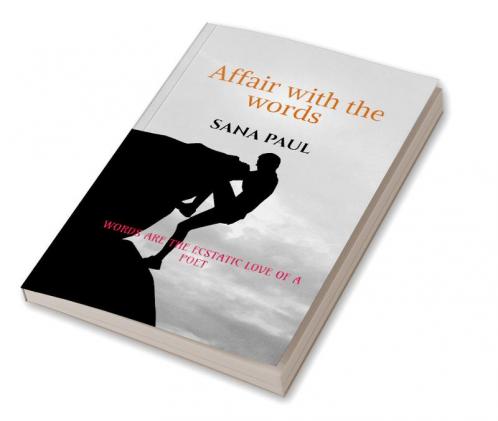 AFFAIR WITH THE WORDS : words are the ecstatic love of a poet.